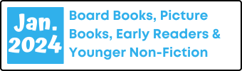 January 2024 Board Books, Picture Books, Early Readers, and Younger Non-Fiction