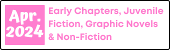 April 2024 Early Chapters, Juvenile Fiction, Graphic Novels, and Non-Fiction