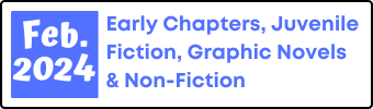 February 2024 Early Chapters, Juvenile Fiction, Graphic Novels, and Non-Fiction