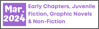 March 2024 Early Chapters, Juvenile Fiction, Graphic Novels, and Non-Fiction